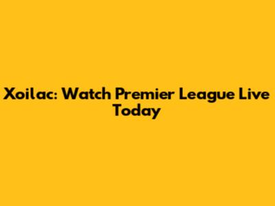 Xoilac: Watch Premier League Live Today
