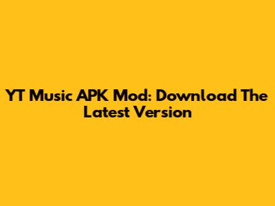 YT Music APK Mod: Download The Latest Version