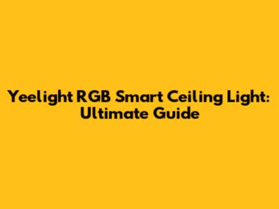 Yeelight RGB Smart Ceiling Light: Ultimate Guide
