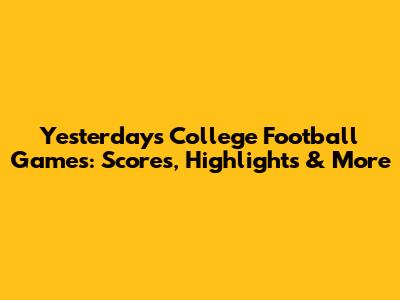 Yesterday's College Football Games: Scores, Highlights & More