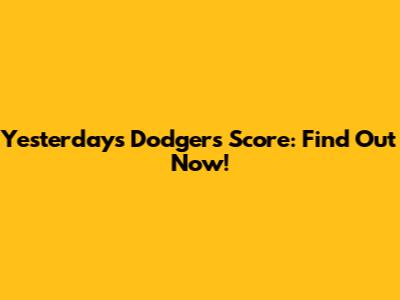 Yesterday's Dodgers Score: Find Out Now!