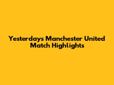Yesterday's Manchester United Match Highlights
