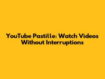 YouTube Pastille: Watch Videos Without Interruptions