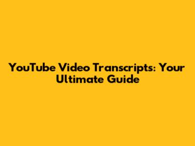 YouTube Video Transcripts: Your Ultimate Guide