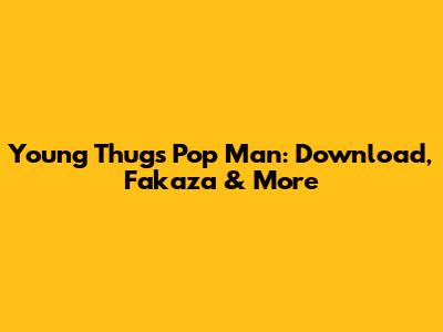 Young Thug's 'Pop Man': Download, Fakaza & More