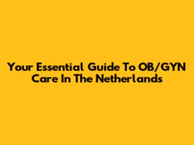Your Essential Guide To OB/GYN Care In The Netherlands