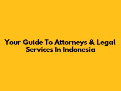 Your Guide To Attorneys & Legal Services In Indonesia