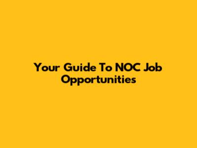 Your Guide To NOC Job Opportunities