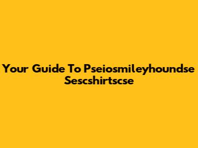 Your Guide To Pseiosmileyhoundse Sescshirtscse