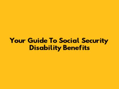 Your Guide To Social Security Disability Benefits