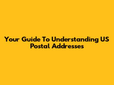 Your Guide To Understanding US Postal Addresses