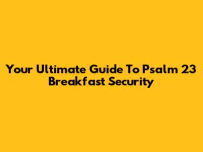 Your Ultimate Guide To Psalm 23 Breakfast Security