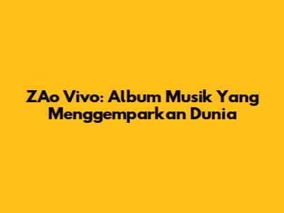 ZAo Vivo: Album Musik Yang Menggemparkan Dunia