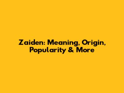 Zaiden: Meaning, Origin, Popularity & More