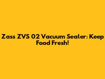 Zass ZVS 02 Vacuum Sealer: Keep Food Fresh!