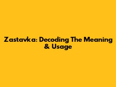 Zastavka: Decoding The Meaning & Usage