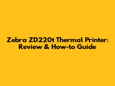 Zebra ZD220t Thermal Printer: Review & How-to Guide