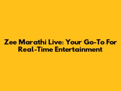 Zee Marathi Live: Your Go-To For Real-Time Entertainment