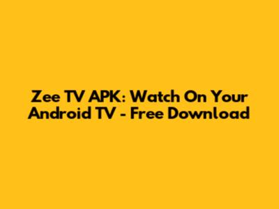 Zee TV APK: Watch On Your Android TV - Free Download