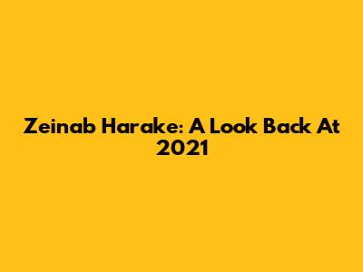 Zeinab Harake: A Look Back At 2021