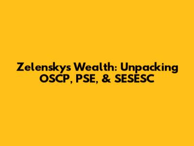 Zelensky's Wealth: Unpacking OSCP, PSE, & SESESC