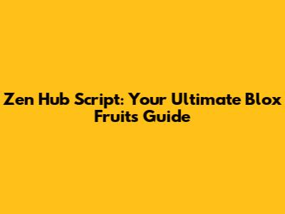 Zen Hub Script: Your Ultimate Blox Fruits Guide