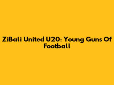 ZiBali United U20: Young Guns Of Football