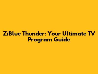 ZiBlue Thunder: Your Ultimate TV Program Guide