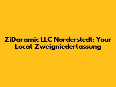 ZiDaramic LLC Norderstedt: Your Local Zweigniederlassung