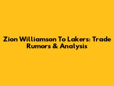 Zion Williamson To Lakers: Trade Rumors & Analysis