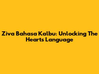 Ziva Bahasa Kalbu: Unlocking The Heart's Language