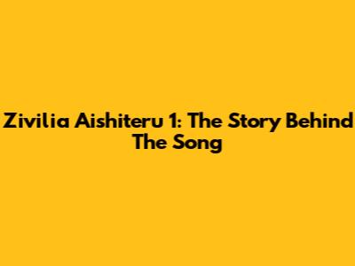 Zivilia Aishiteru 1: The Story Behind The Song