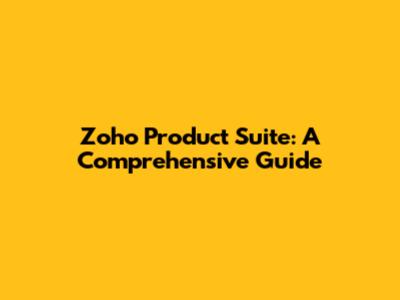 Zoho Product Suite: A Comprehensive Guide