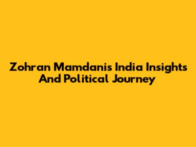 Zohran Mamdani's India Insights And Political Journey