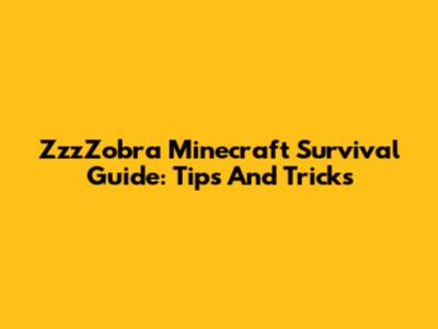 ZzzZobra Minecraft Survival Guide: Tips And Tricks
